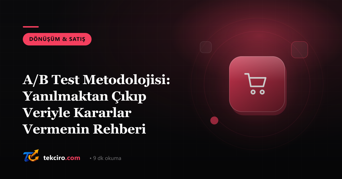A/B Test Metodolojisi: Yanılmaktan Çıkıp Veriyle Kararlar Vermenin Rehberi