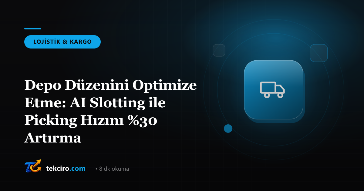 Depo Düzenini Optimize Etme: AI Slotting ile Picking Hızını %30 Artırma