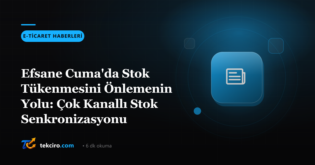 Efsane Cuma'da Stok Tükenmesini Önlemenin Yolu: Çok Kanallı Stok Senkronizasyonu