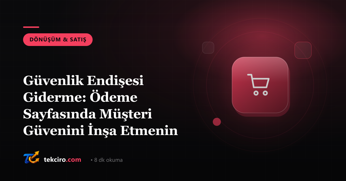 Güvenlik Endişesi Giderme: Ödeme Sayfasında Müşteri Güvenini İnşa Etmenin Yöntemleri