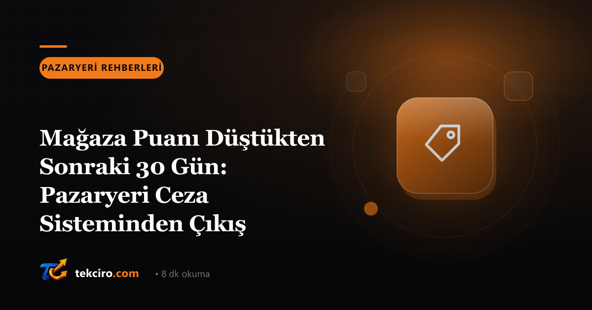 Mağaza Puanı Düştükten Sonraki 30 Gün: Pazaryeri Ceza Sisteminden Çıkış Planı