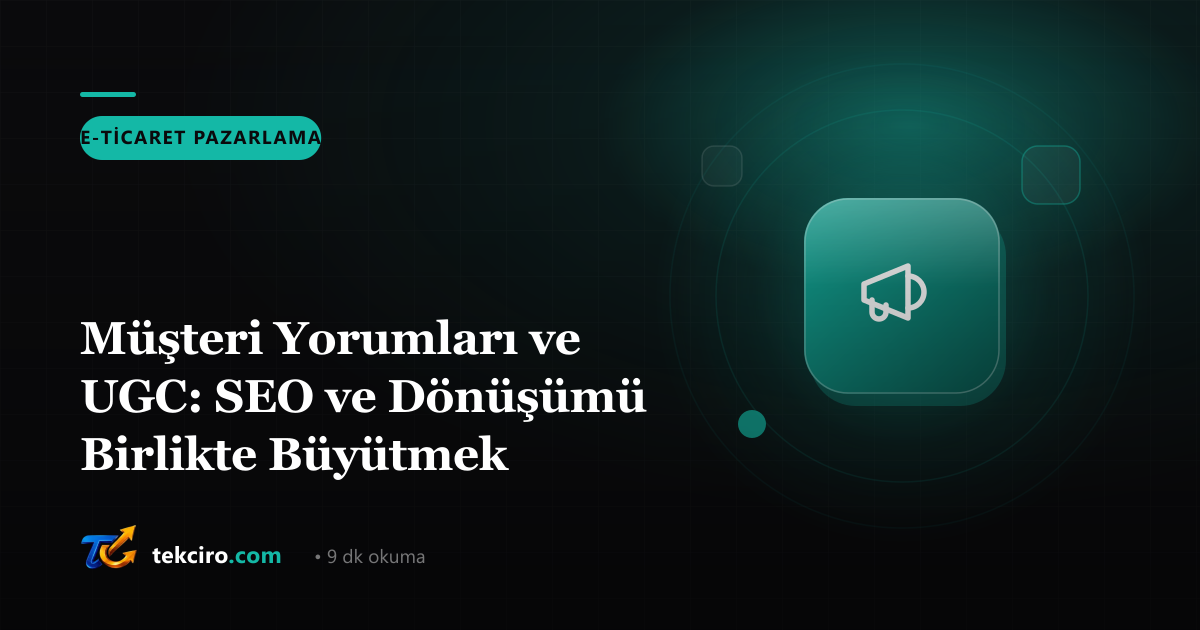 Müşteri Yorumları ve UGC: SEO ve Dönüşümü Birlikte Büyütmek