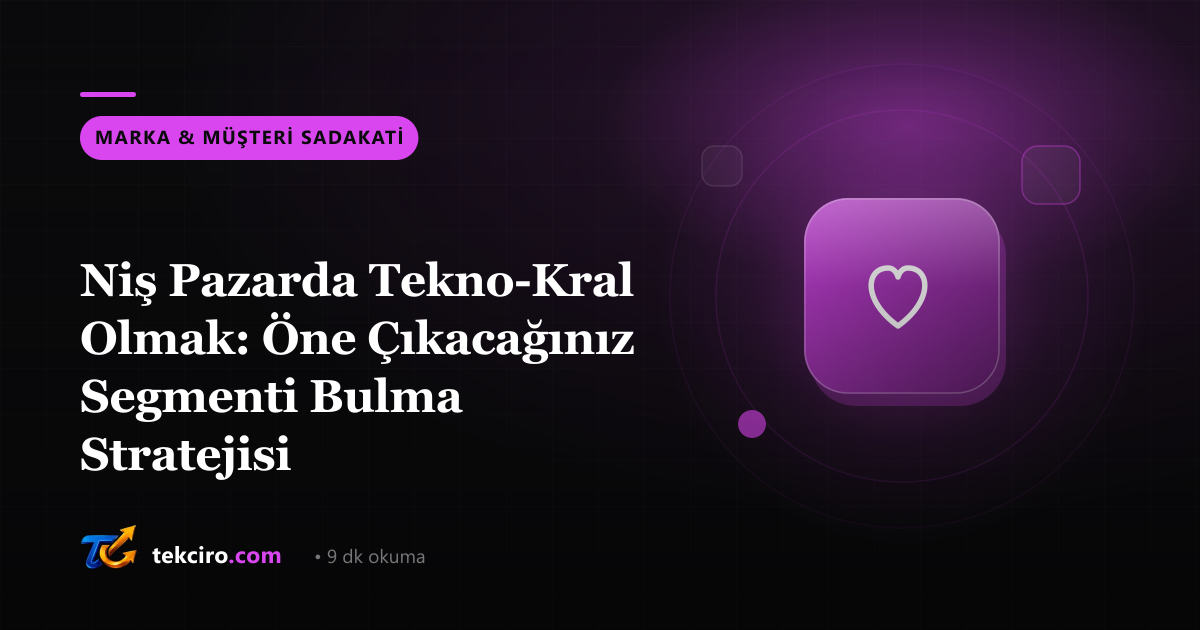 Niş Pazarda Tekno-Kral Olmak: Öne Çıkacağınız Segmenti Bulma Stratejisi