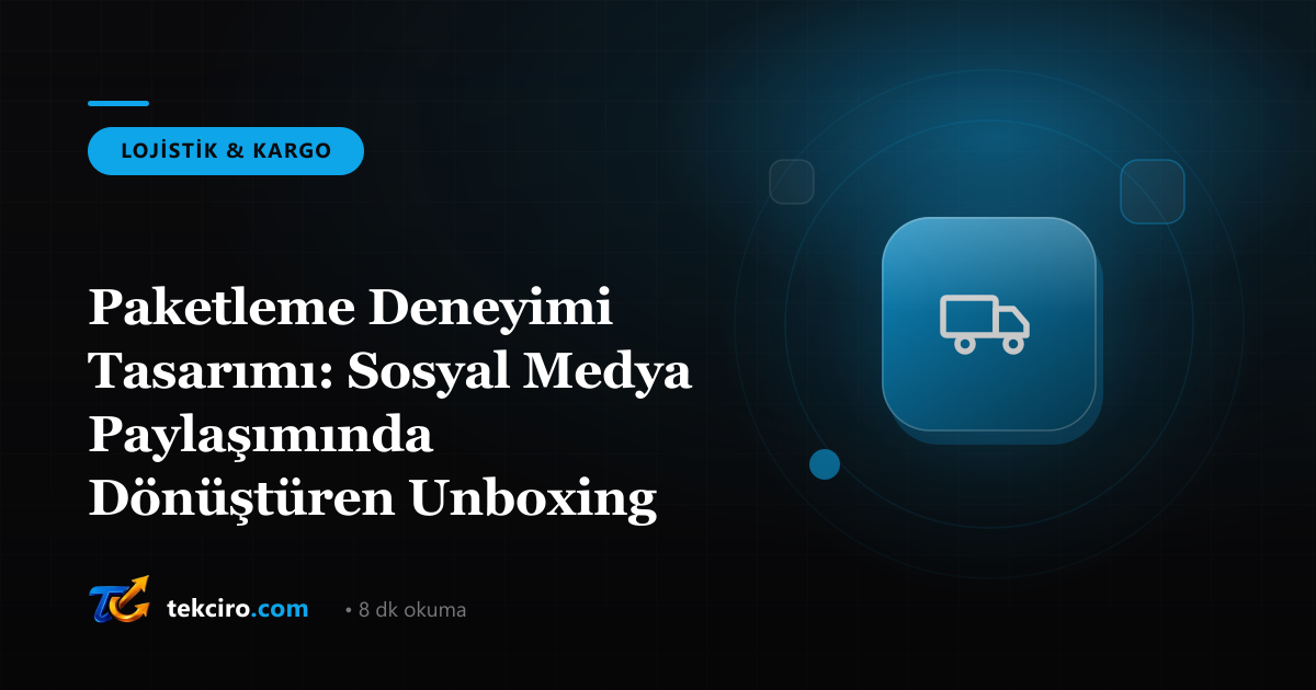 Paketleme Deneyimi Tasarımı: Sosyal Medya Paylaşımında Dönüştüren Unboxing