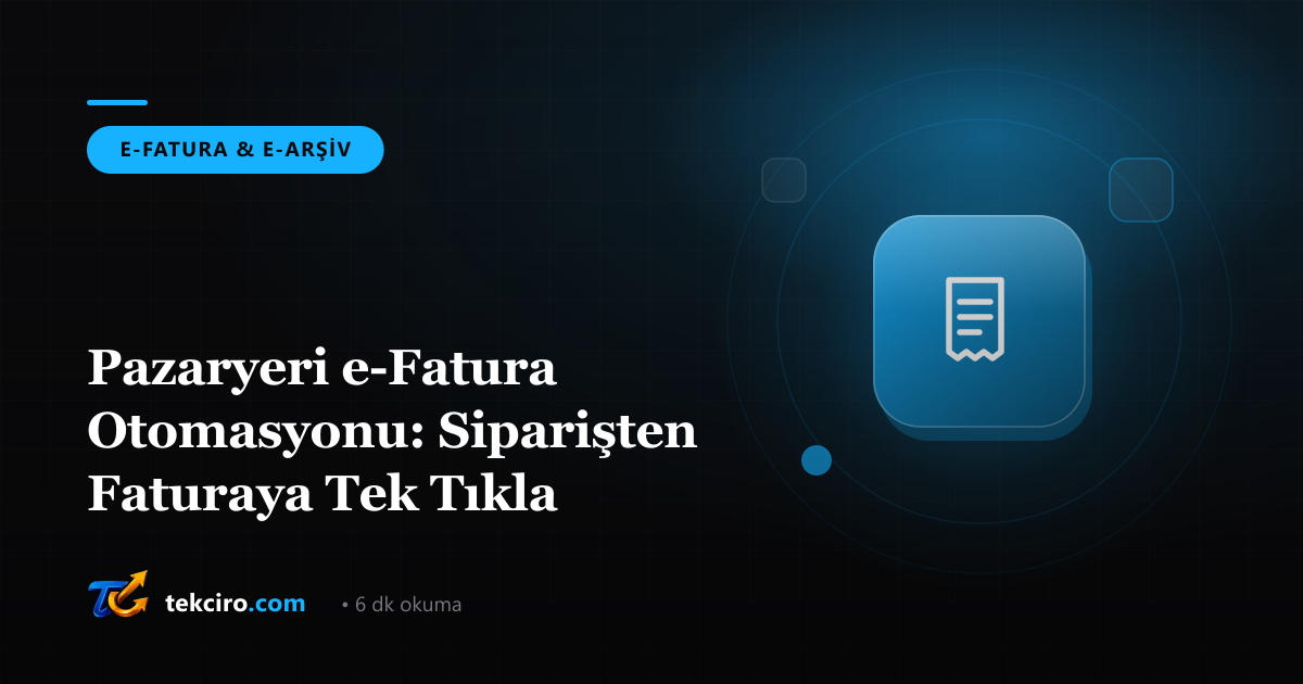 Pazaryeri e-Fatura Otomasyonu: Siparişten Faturaya Tek Tıkla