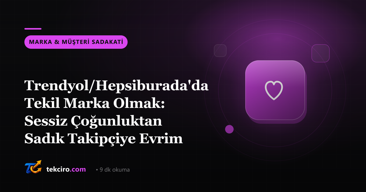 Trendyol/Hepsiburada'da Tekil Marka Olmak: Sessiz Çoğunluktan Sadık Takipçiye Evrim