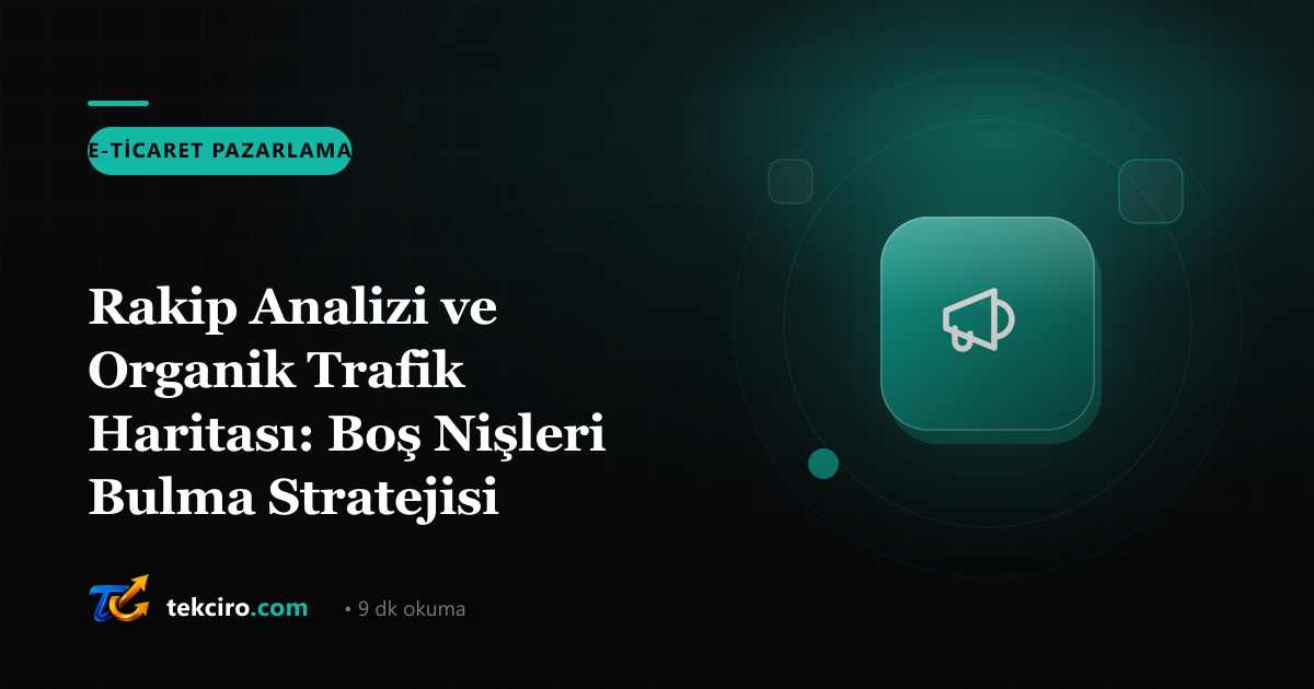Rakip Analizi ve Organik Trafik Haritası: Boş Nişleri Bulma Stratejisi