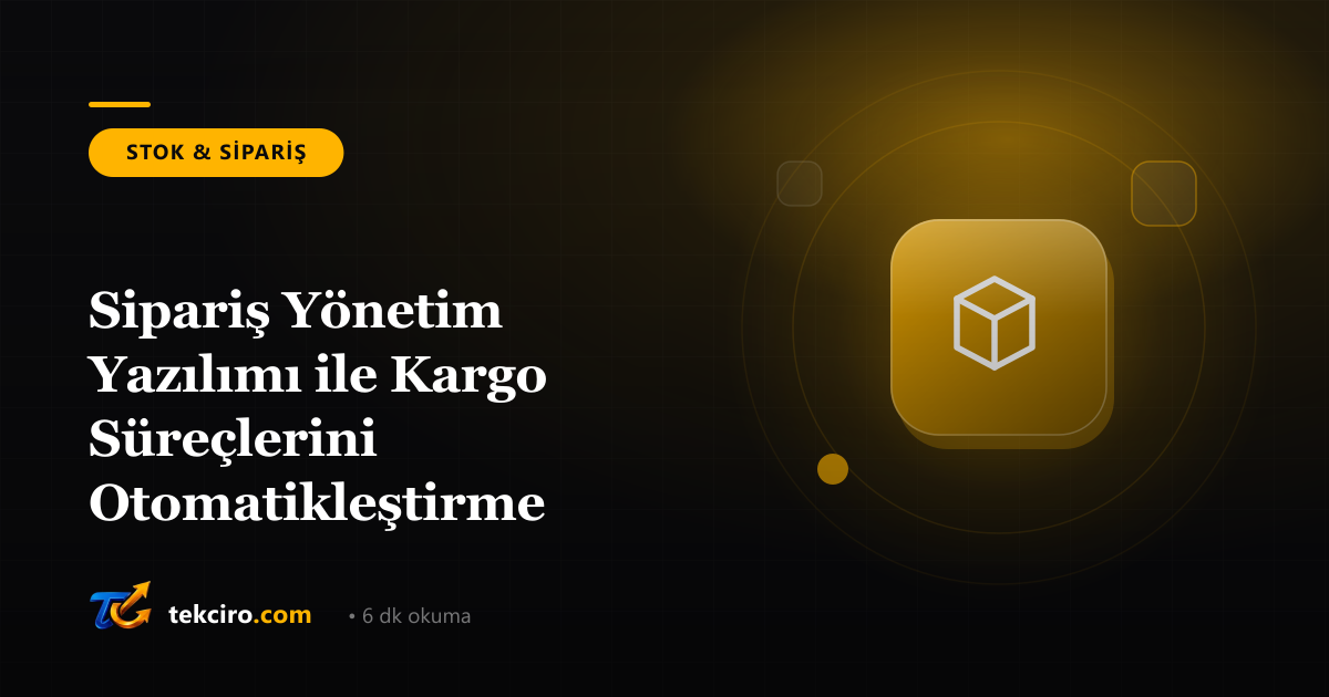 Sipariş Yönetim Yazılımı ile Kargo Süreçlerini Otomatikleştirme