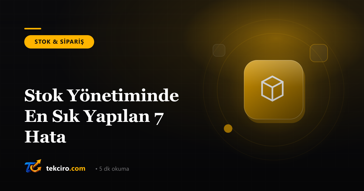 Stok Yönetiminde En Sık Yapılan 7 Hata