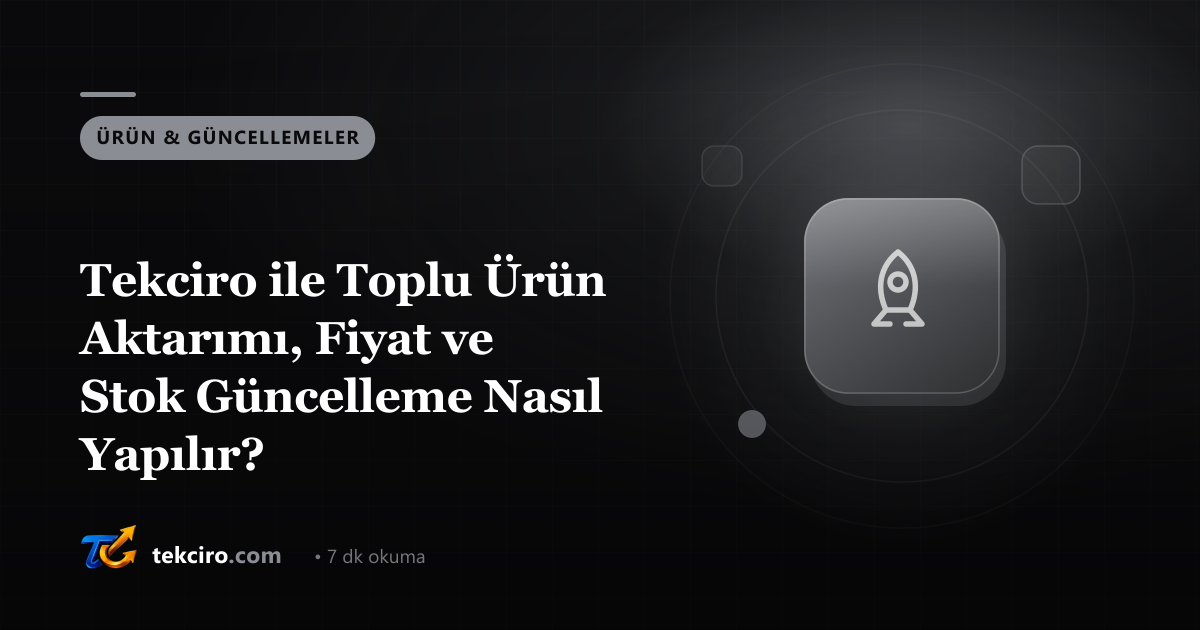 Tekciro ile Toplu Ürün Aktarımı, Fiyat ve Stok Güncelleme Nasıl Yapılır?