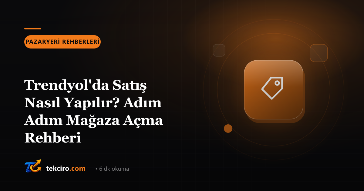 Trendyol'da Satış Nasıl Yapılır? Adım Adım Mağaza Açma Rehberi