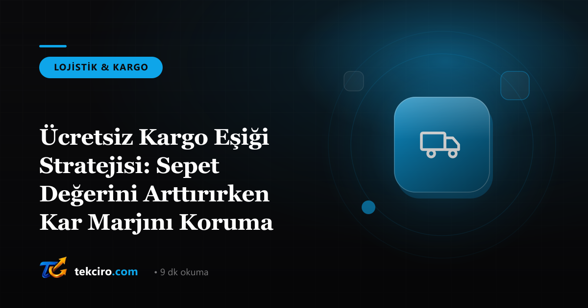 Ücretsiz Kargo Eşiği Stratejisi: Sepet Değerini Arttırırken Kar Marjını Koruma