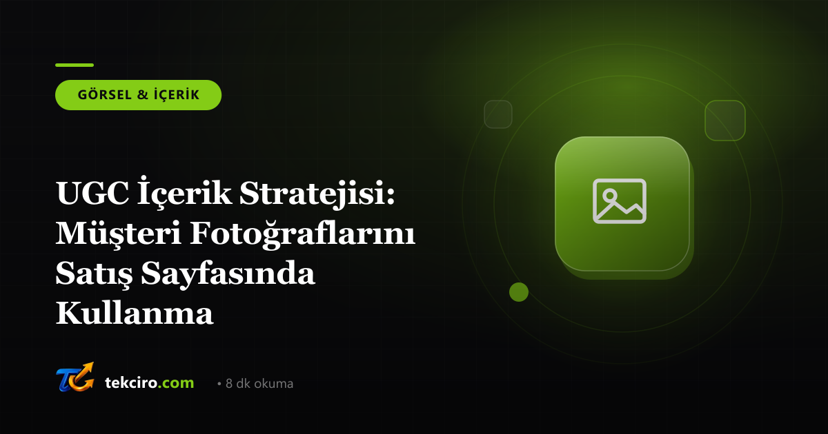 UGC İçerik Stratejisi: Müşteri Fotoğraflarını Satış Sayfasında Kullanma