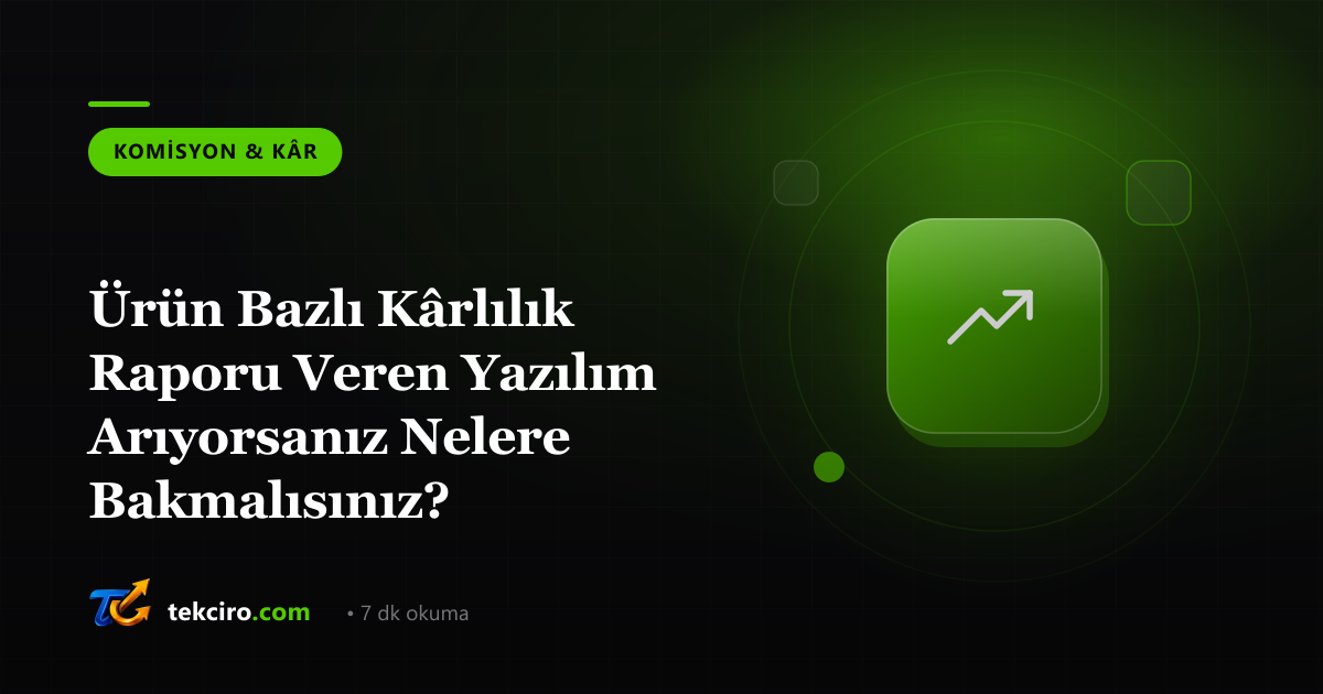 Ürün Bazlı Kârlılık Raporu Veren Yazılım Arıyorsanız Nelere Bakmalısınız?