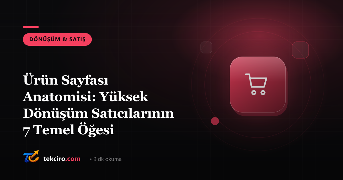 Ürün Sayfası Anatomisi: Yüksek Dönüşüm Satıcılarının 7 Temel Öğesi