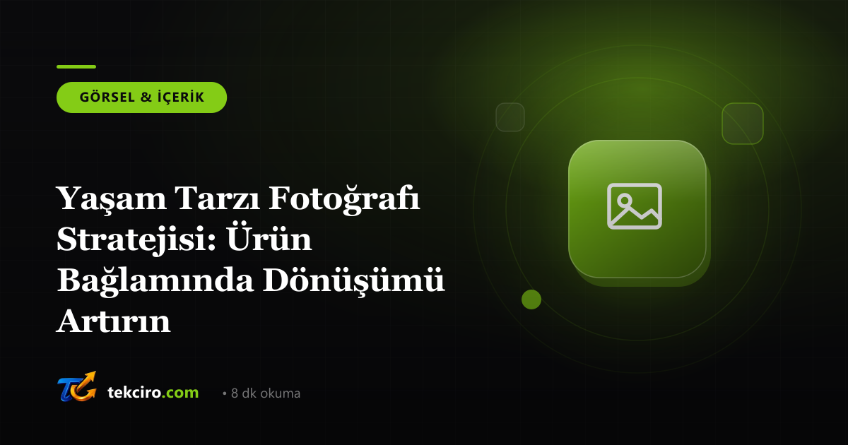 Yaşam Tarzı Fotoğrafı Stratejisi: Ürün Bağlamında Dönüşümü Artırın